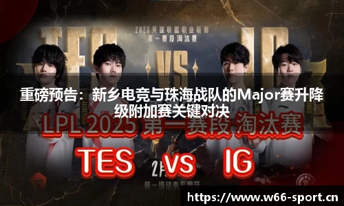 重磅预告：新乡电竞与珠海战队的Major赛升降级附加赛关键对决